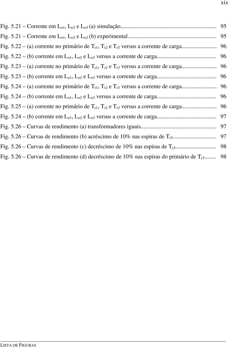 o3 versus a corrente de carga 96 Fig 524 (a) corrente no primário de T r1, T r2 e T r3 versus a corrente de carga 96 Fig 524 (b) corrente em L o1, L o2 e L o3 versus a corrente de carga 96 Fig 525