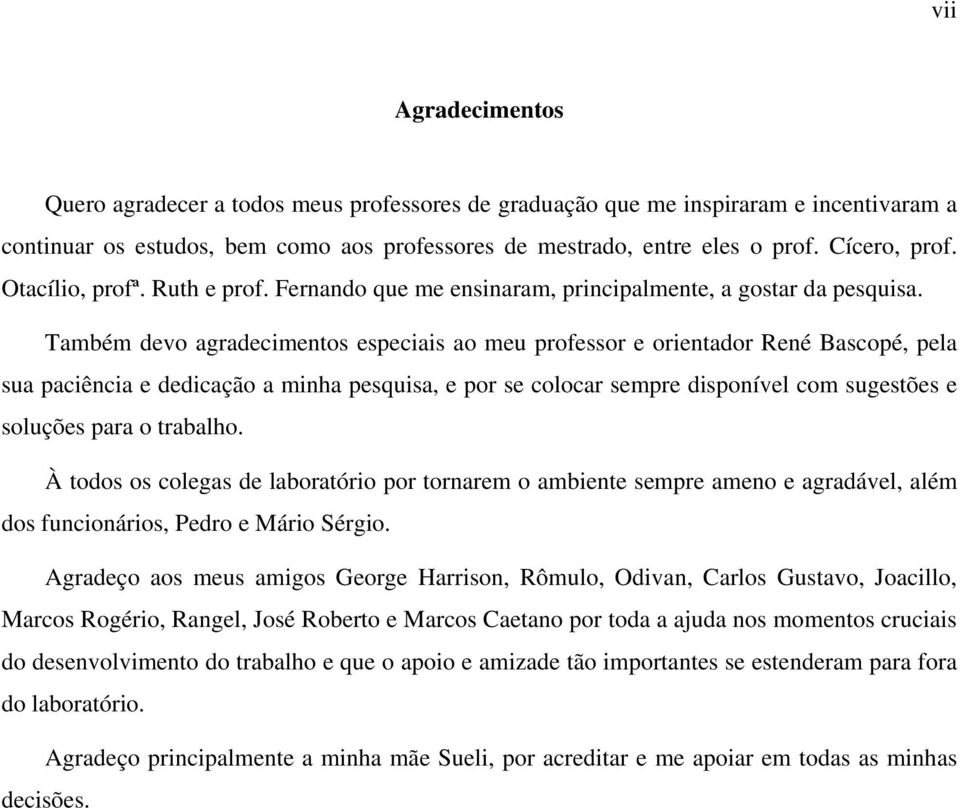 dedicação a minha pesquisa, e por se colocar sempre disponível com sugestões e soluções para o trabalho À todos os colegas de laboratório por tornarem o ambiente sempre ameno e agradável, além dos