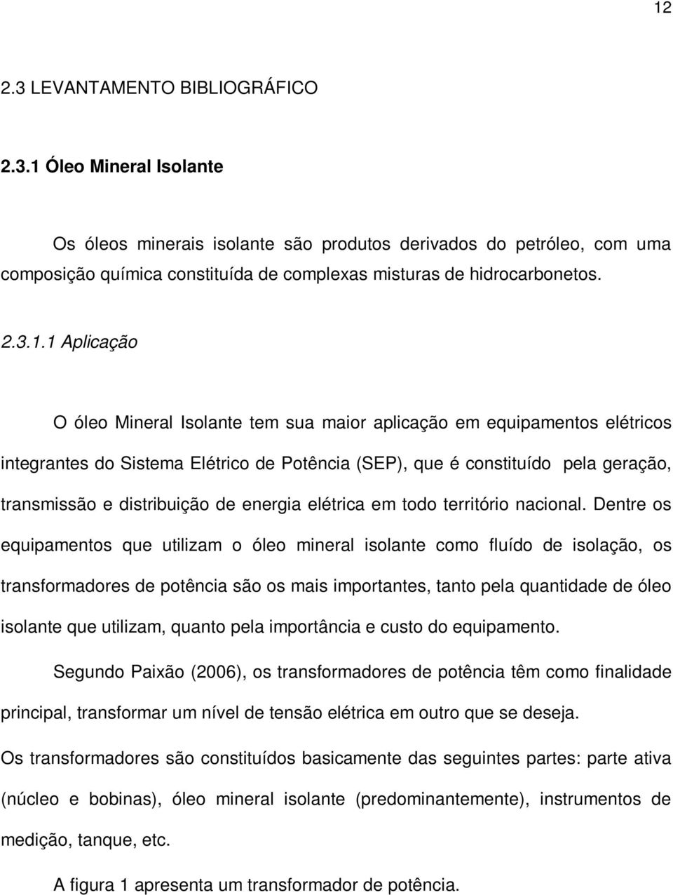 1 Aplicação O óleo Mineral Isolante tem sua maior aplicação em equipamentos elétricos integrantes do Sistema Elétrico de Potência (SEP), que é constituído pela geração, transmissão e distribuição de