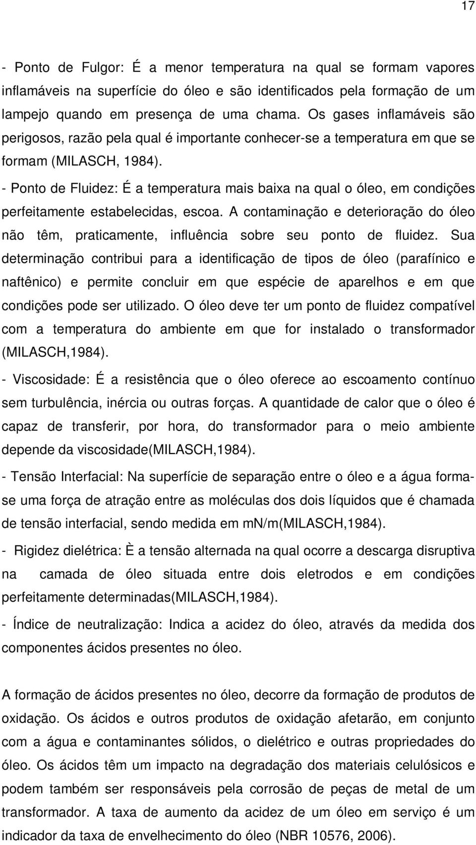 - Ponto de Fluidez: É a temperatura mais baixa na qual o óleo, em condições perfeitamente estabelecidas, escoa.