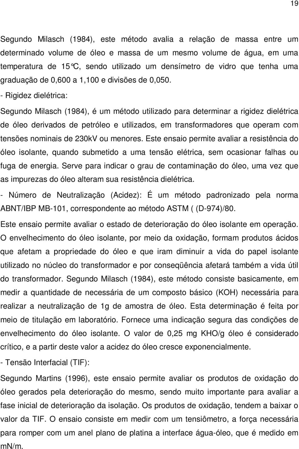 - Rigidez dielétrica: Segundo Milasch (1984), é um método utilizado para determinar a rigidez dielétrica de óleo derivados de petróleo e utilizados, em transformadores que operam com tensões nominais