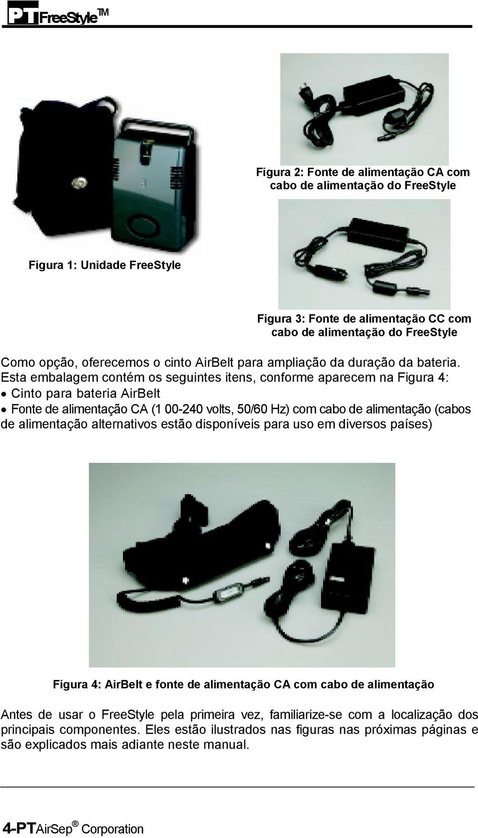 Esta embalagem contém os seguintes itens, conforme aparecem na Figura 4: Cinto para bateria AirBelt Fonte de alimentação CA (1 00-240 volts, 50/60 Hz) com cabo de alimentação (cabos de alimentação