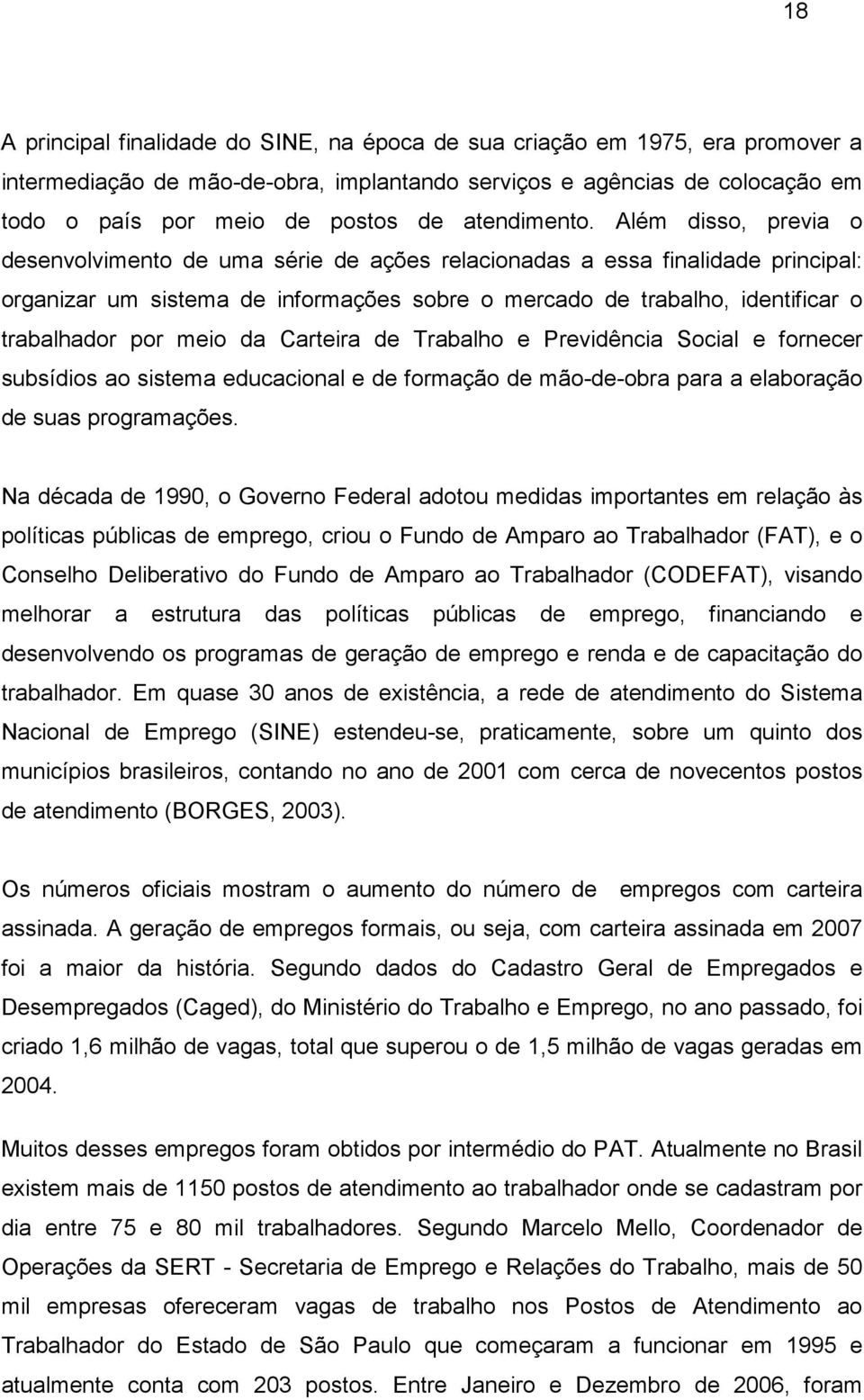 Além disso, previa o desenvolvimento de uma série de ações relacionadas a essa finalidade principal: organizar um sistema de informações sobre o mercado de trabalho, identificar o trabalhador por