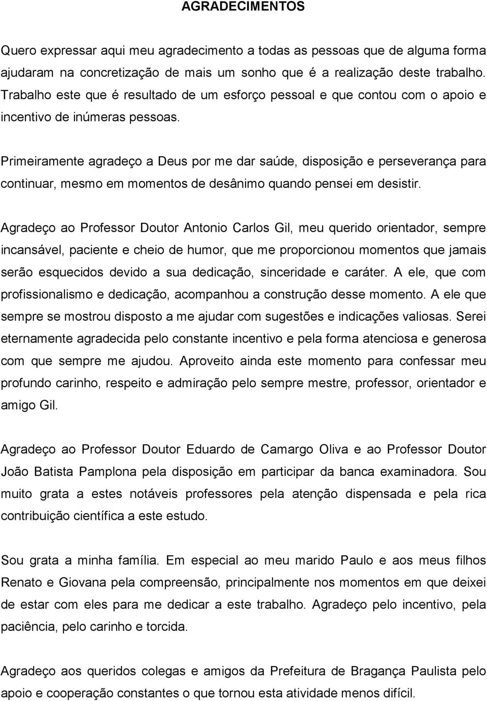 Primeiramente agradeço a Deus por me dar saúde, disposição e perseverança para continuar, mesmo em momentos de desânimo quando pensei em desistir.