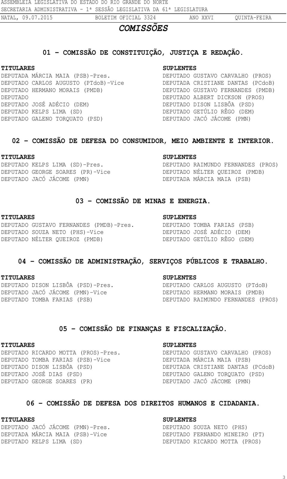 (PROS) DEPUTADA CRISTIANE DANTAS (PCdoB) DEPUTADO GUSTAVO FERNANDES (PMDB) DEPUTADO ALBERT DICKSON (PROS) DEPUTADO DISON LISBÔA (PSD) DEPUTADO GETÚLIO RÊGO (DEM) DEPUTADO JACÓ JÁCOME (PMN) 02