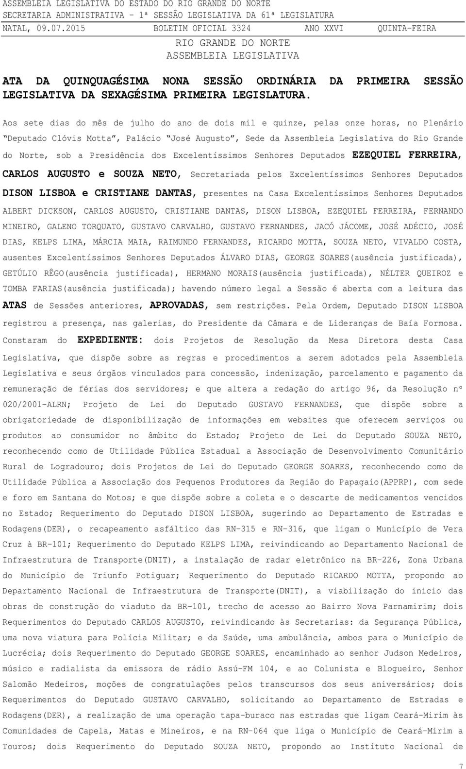 Presidência dos Excelentíssimos Senhores Deputados EZEQUIEL FERREIRA, CARLOS AUGUSTO e SOUZA NETO, Secretariada pelos Excelentíssimos Senhores Deputados DISON LISBOA e CRISTIANE DANTAS, presentes na