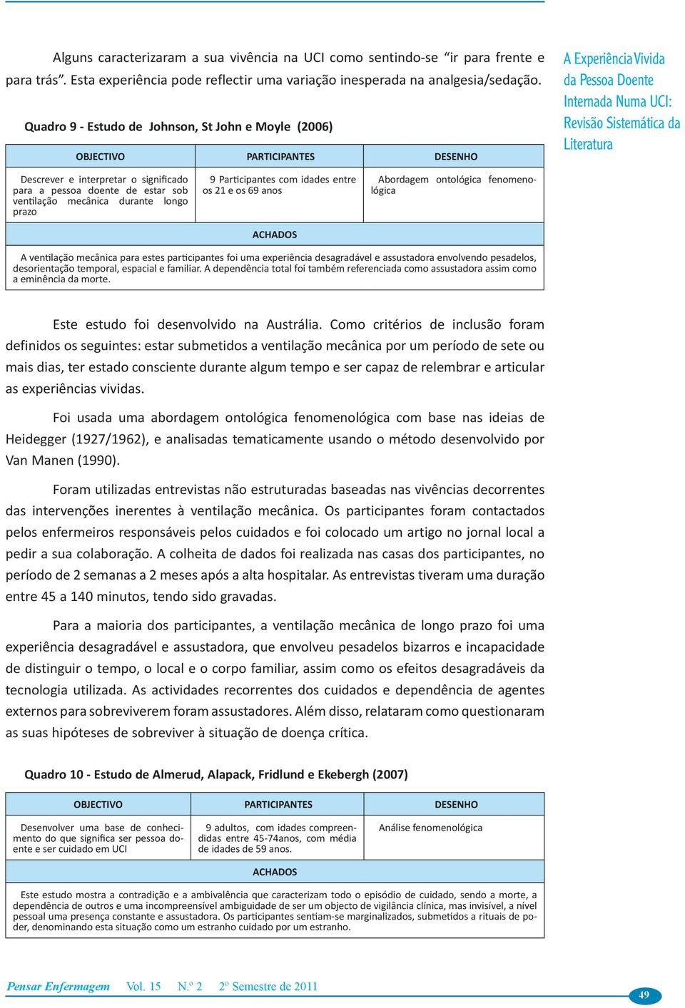 Participantes com idades entre os 21 e os 69 anos Abordagem ontológica fenomenológica A ventilação mecânica para estes participantes foi uma experiência desagradável e assustadora envolvendo