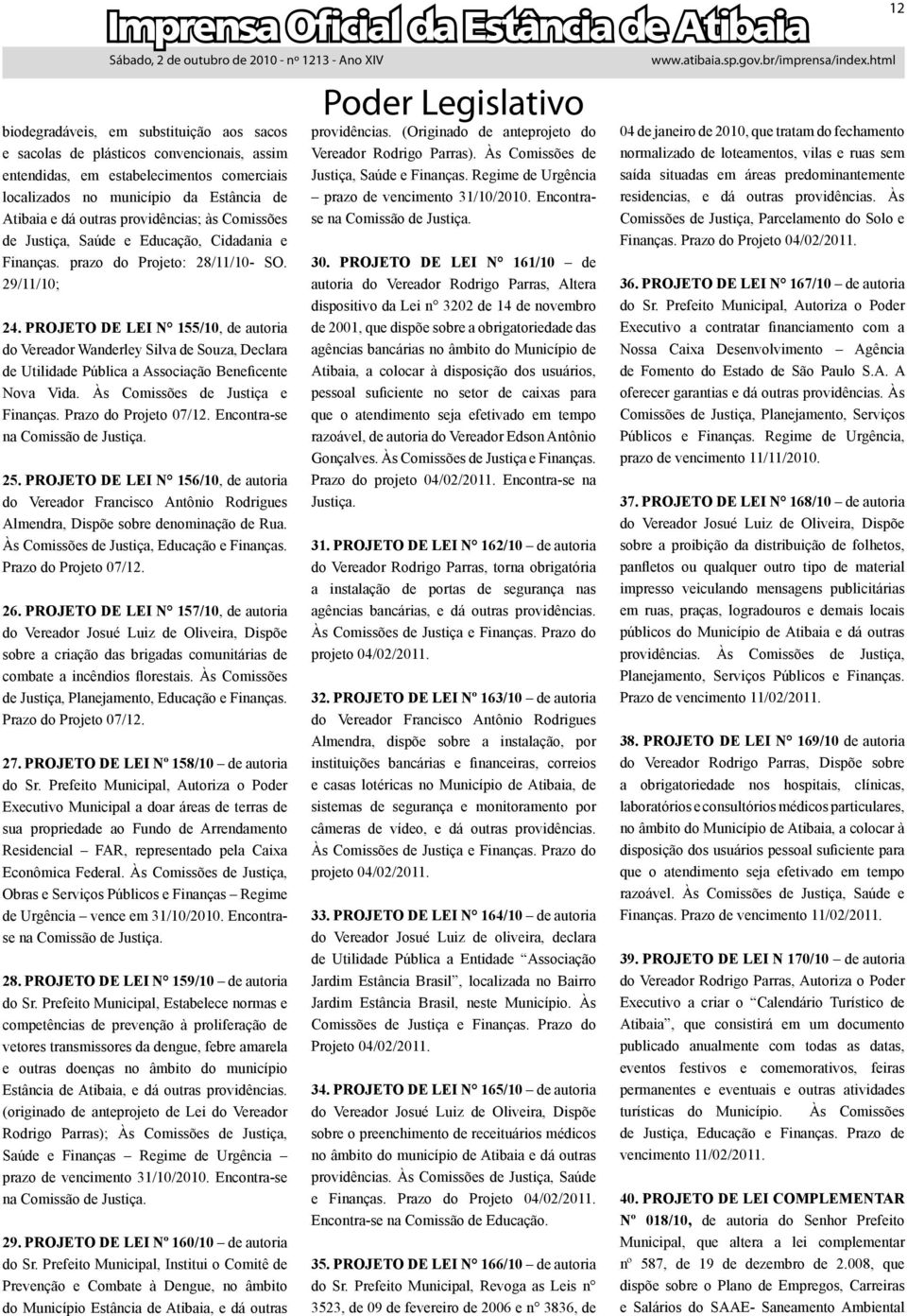 PROJTO D LI N 155/10, de autoria do Vereador Wanderley Silva de Souza, Declara de Utilidade Pública a Associação Beneficente Nova Vida. Às Comissões de Justiça e Finanças. Prazo do Projeto 07/12.