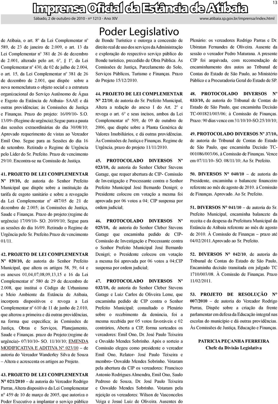 001, que dispõe sobre a nova nomenclatura o objeto social e a estrutura organizacional do Serviço Autônomo de Água e sgoto da stância de Atibaia- SAA e dá outras providências; às Comissões de Justiça