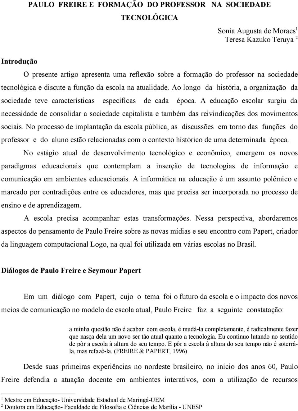 A educação escolar surgiu da necessidade de consolidar a sociedade capitalista e também das reivindicações dos movimentos sociais.