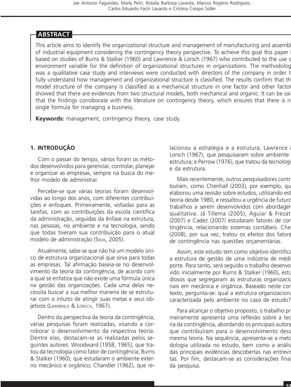 To achieve this goal this paper i based on studies of Burns & Stalker (1960) and Lawrence & Lorsch (1967) who contributed to the use o environment variable for the definition of organizational