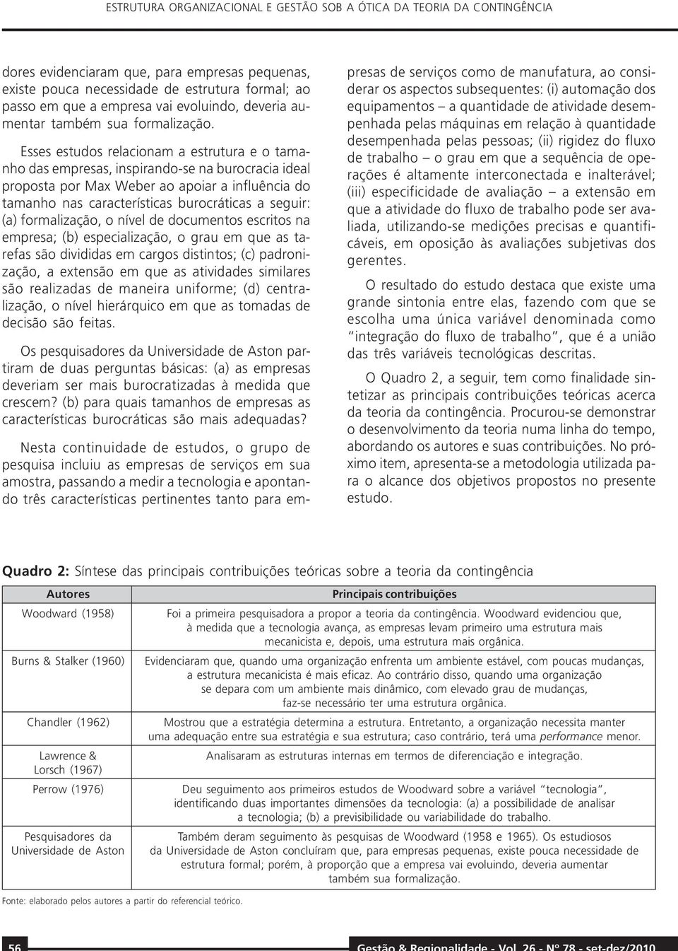 Esses estudos relacionam a estrutura e o tamanho das empresas, inspirando-se na burocracia ideal proposta por Max Weber ao apoiar a influência do tamanho nas características burocráticas a seguir: