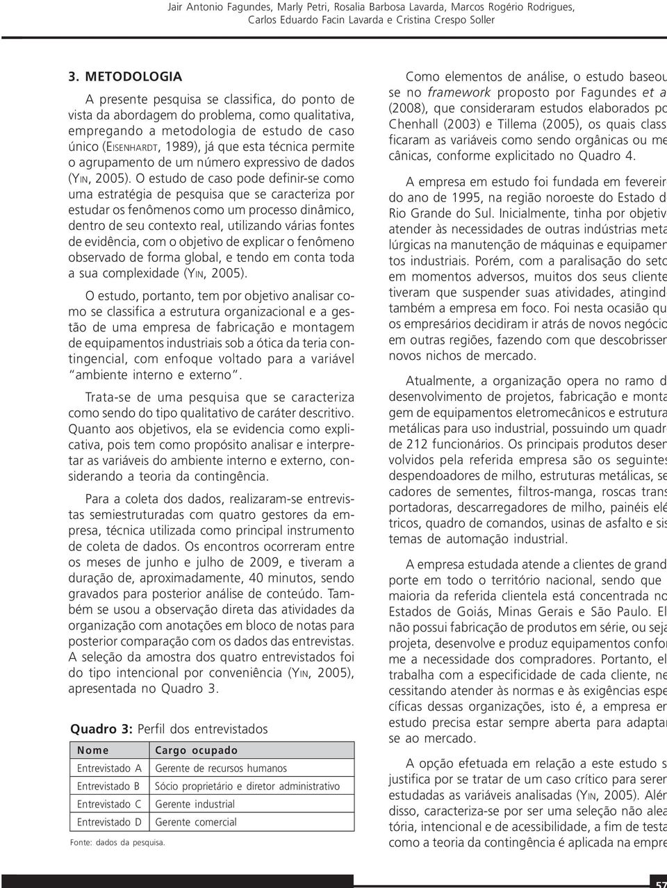 permite o agrupamento de um número expressivo de dados (YIN, 2005).