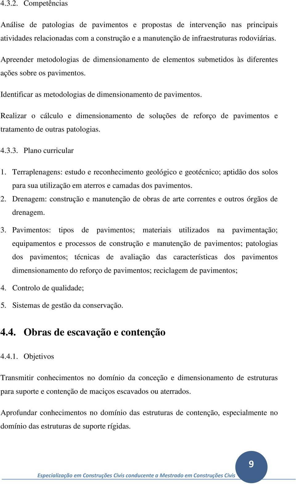 Realizar o cálculo e dimensionamento de soluções de reforço de pavimentos e tratamento de outras patologias. 4.3.3. Plano curricular 1.