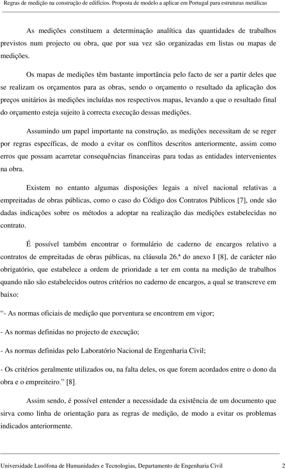 incluídas nos respectivos mapas, levando a que o resultado final do orçamento esteja sujeito à correcta execução dessas medições.