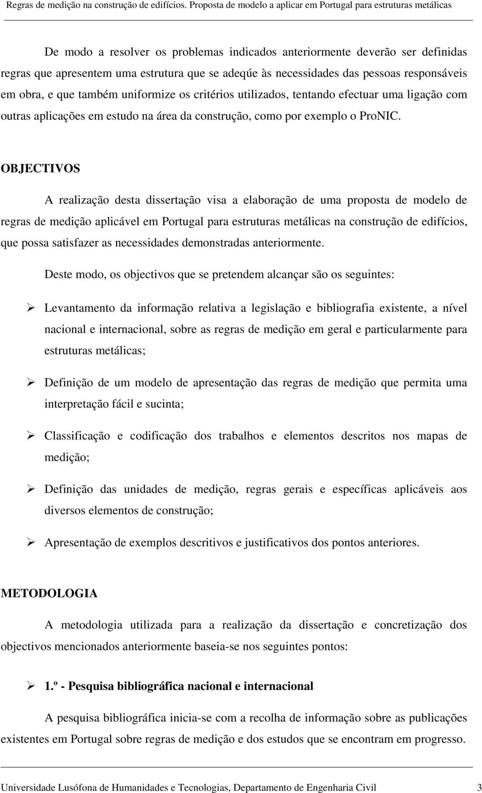 OBJECTIVOS A realização desta dissertação visa a elaboração de uma proposta de modelo de regras de medição aplicável em Portugal para estruturas metálicas na construção de edifícios, que possa