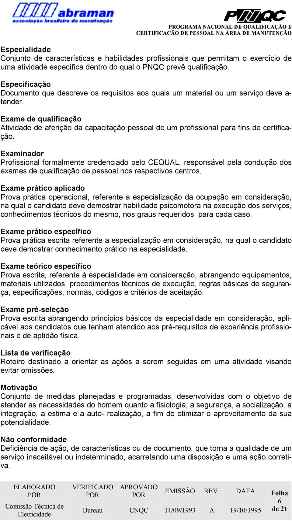 Exame de qualificação Atividade de aferição da capacitação pessoal de um profissional para fins de certificação.