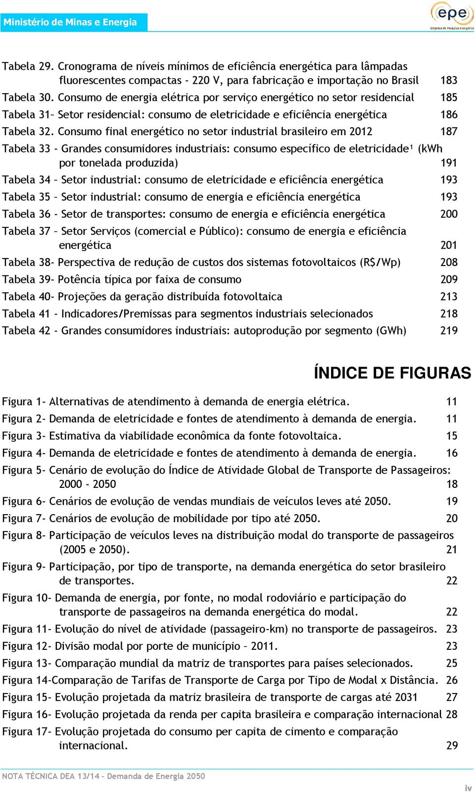Consumo final energético no setor industrial brasileiro em 2012 187 Tabela 33 - Grandes consumidores industriais: consumo específico de eletricidade¹ (kwh por tonelada produzida) 191 Tabela 34 Setor