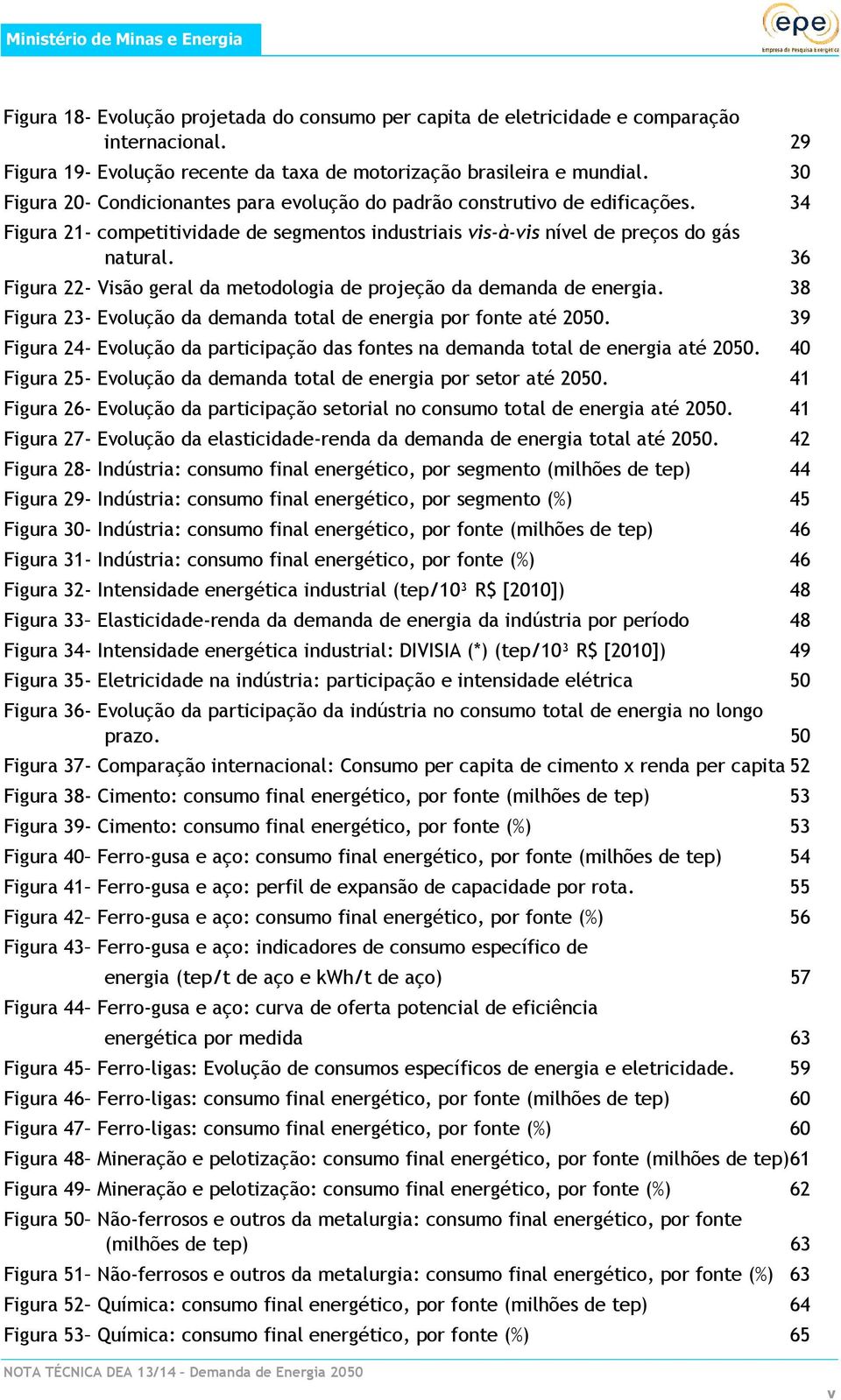 34 Figura 21- competitividade de segmentos industriais vis-à-vis nível de preços do gás natural. 36 Figura 22- Visão geral da metodologia de projeção da demanda de energia.