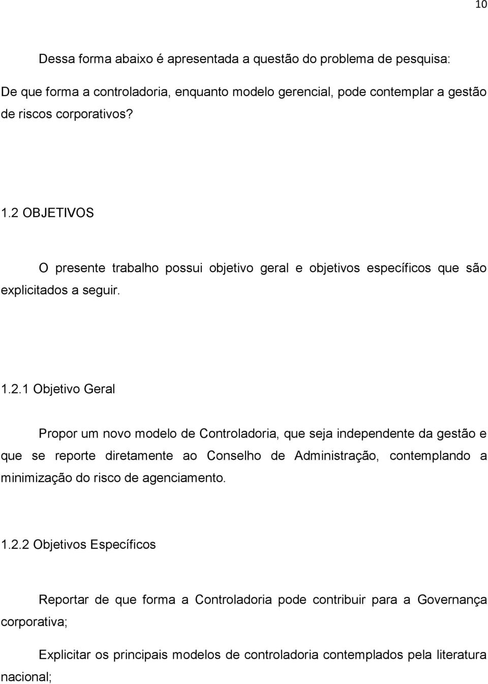 OBJETIVOS O presente trabalho possui objetivo geral e objetivos específicos que são explicitados a seguir. 1.2.