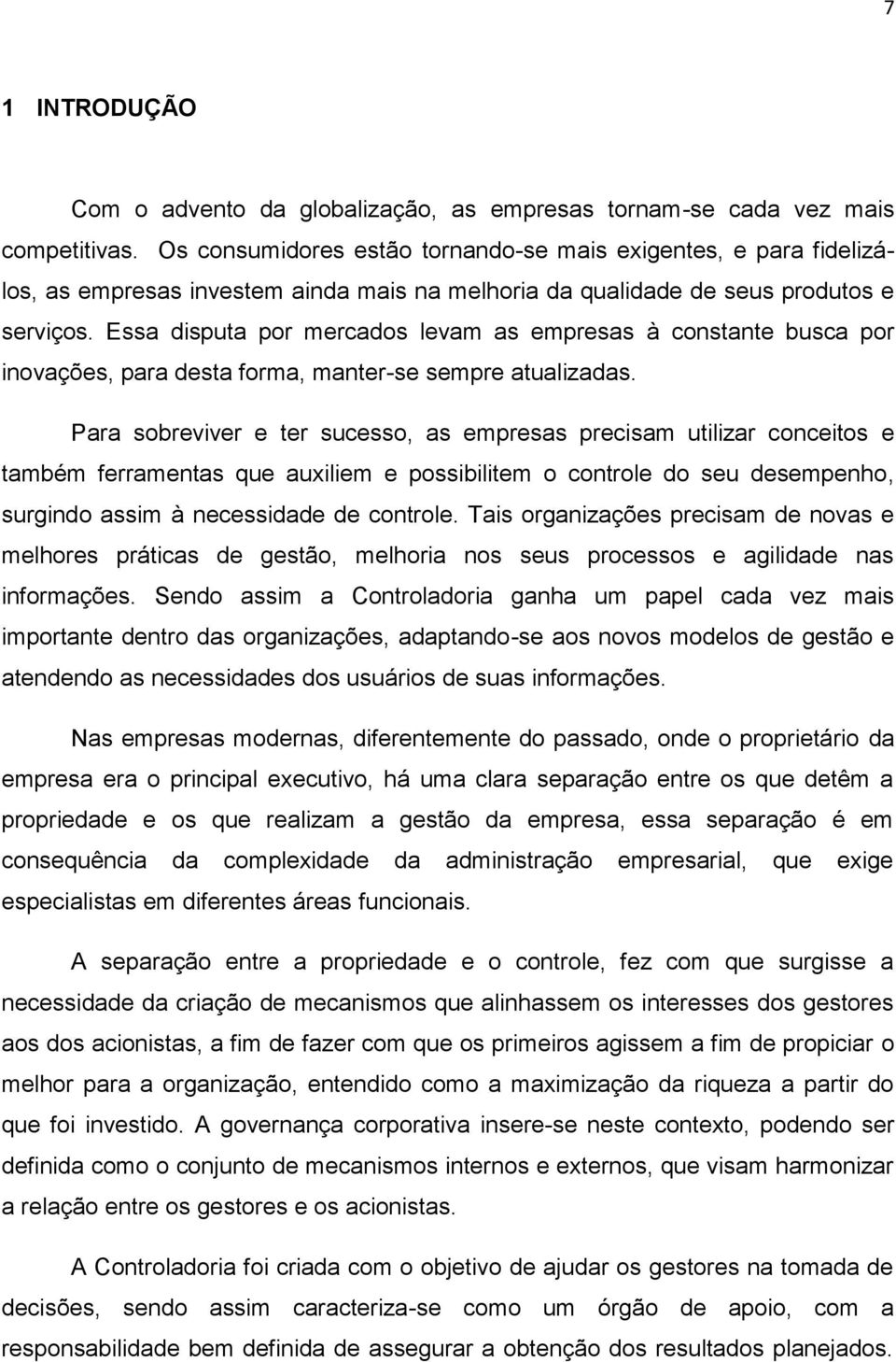 Essa disputa por mercados levam as empresas à constante busca por inovações, para desta forma, manter-se sempre atualizadas.