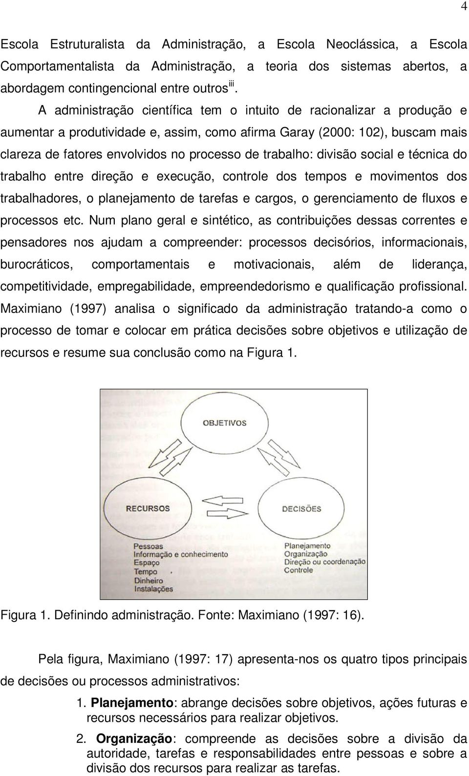 trabalho: divisão social e técnica do trabalho entre direção e execução, controle dos tempos e movimentos dos trabalhadores, o planejamento de tarefas e cargos, o gerenciamento de fluxos e processos