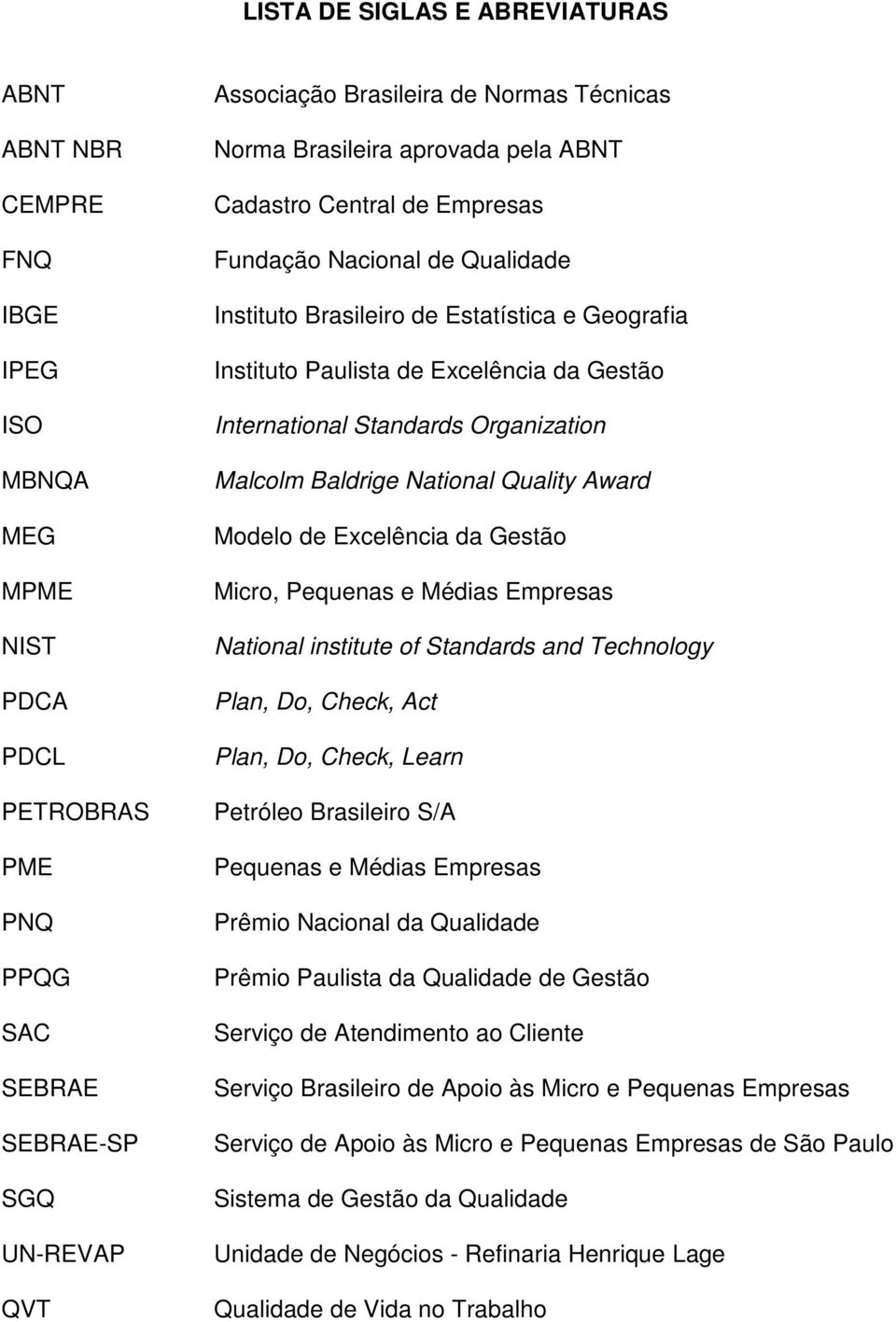 International Standards Organization Malcolm Baldrige National Quality Award Modelo de Excelência da Gestão Micro, Pequenas e Médias Empresas National institute of Standards and Technology Plan, Do,