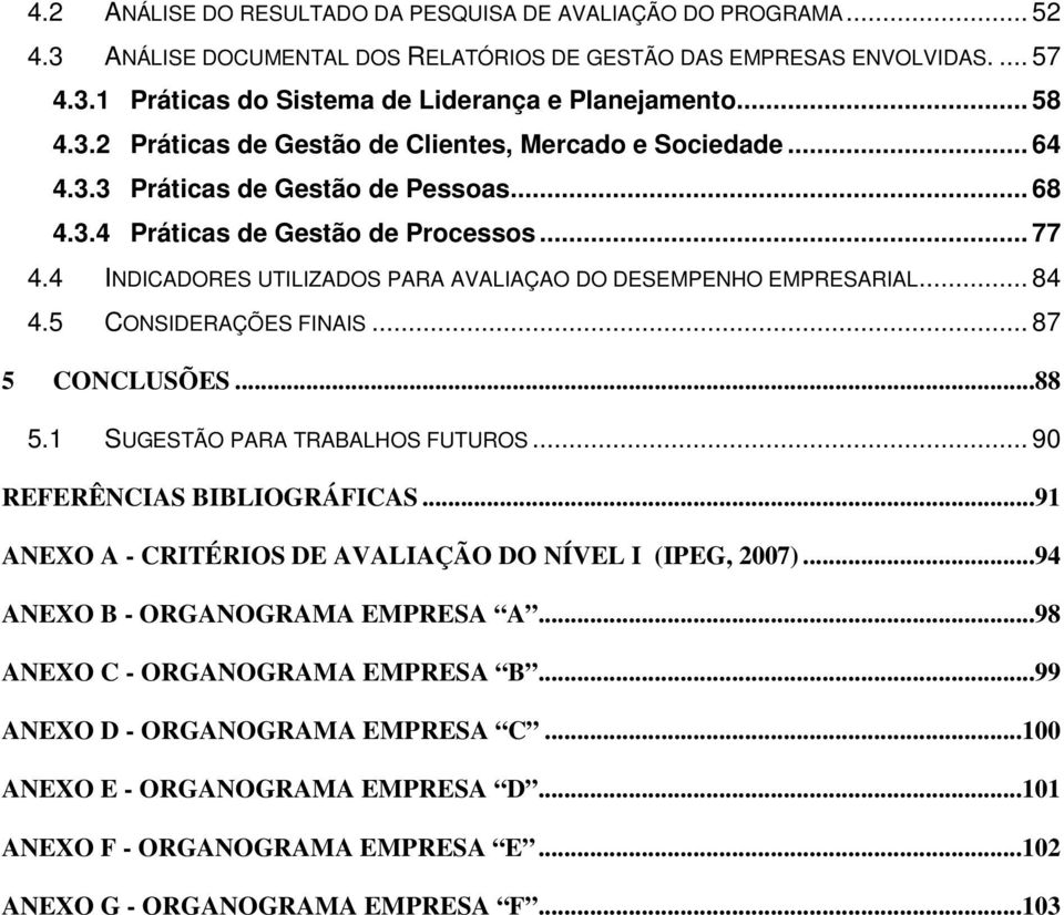 4 INDICADORES UTILIZADOS PARA AVALIAÇAO DO DESEMPENHO EMPRESARIAL... 84 4.5 CONSIDERAÇÕES FINAIS... 87 5 CONCLUSÕES...88 5.1 SUGESTÃO PARA TRABALHOS FUTUROS... 90 REFERÊNCIAS BIBLIOGRÁFICAS.