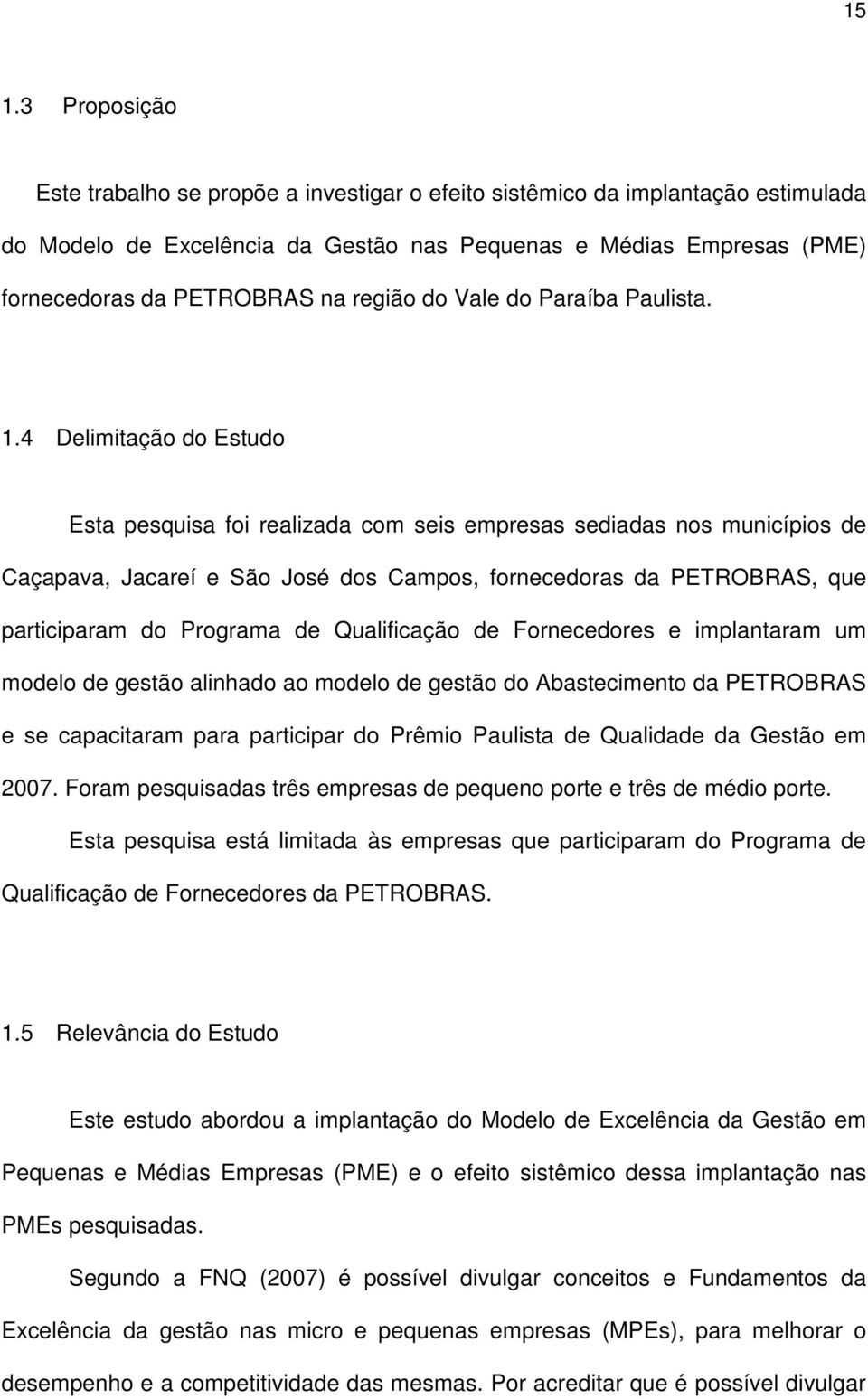 4 Delimitação do Estudo Esta pesquisa foi realizada com seis empresas sediadas nos municípios de Caçapava, Jacareí e São José dos Campos, fornecedoras da PETROBRAS, que participaram do Programa de