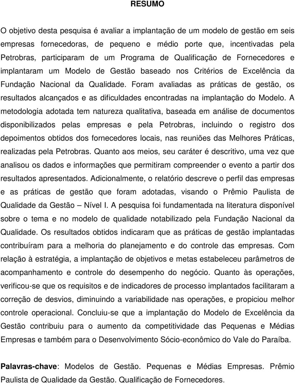 Foram avaliadas as práticas de gestão, os resultados alcançados e as dificuldades encontradas na implantação do Modelo.