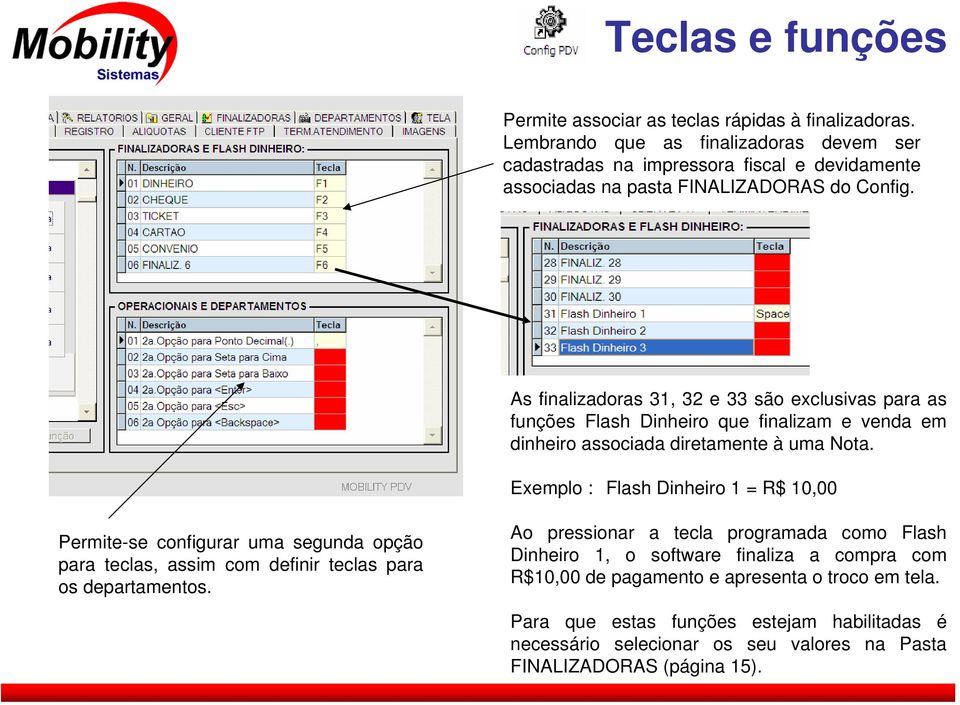 As finalizadoras 31, 32 e 33 são exclusivas para as funções Flash Dinheiro que finalizam e venda em dinheiro associada diretamente à uma Nota.