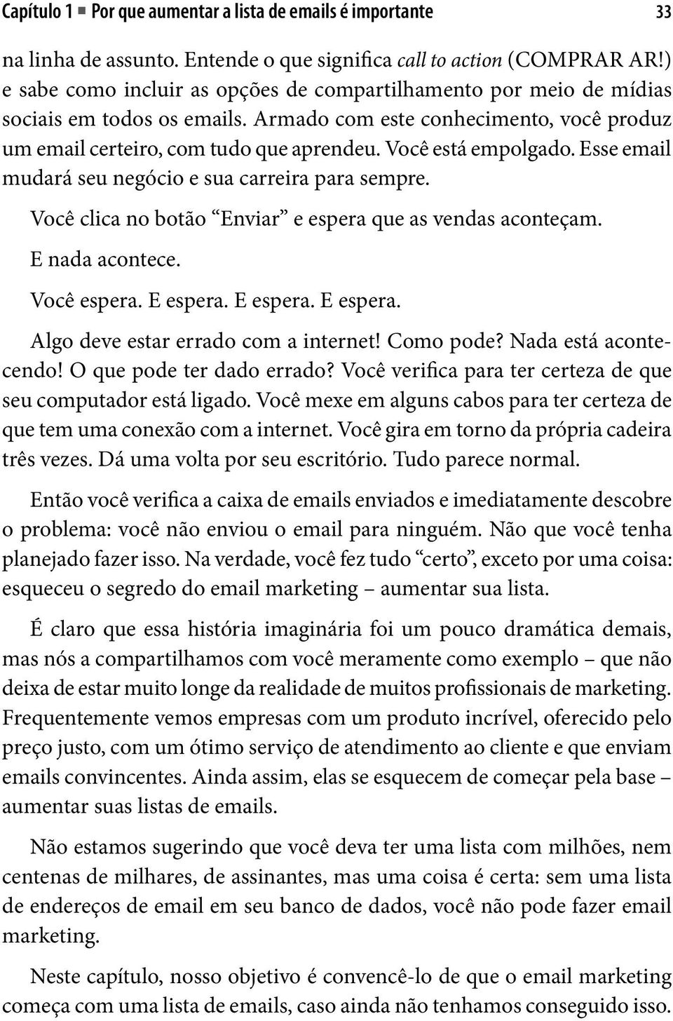 Você está empolgado. Esse email mudará seu negócio e sua carreira para sempre. Você clica no botão Enviar e espera que as vendas aconteçam. E nada acontece. Você espera. E espera.