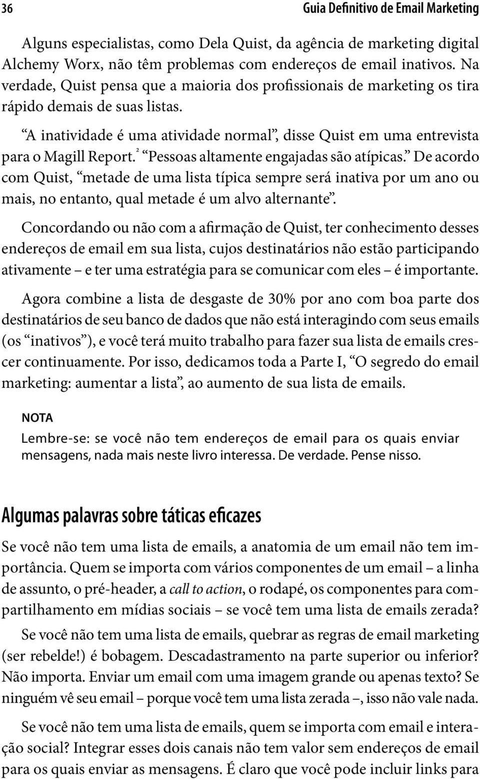 ² Pessoas altamente engajadas são atípicas. De acordo com Quist, metade de uma lista típica sempre será inativa por um ano ou mais, no entanto, qual metade é um alvo alternante.