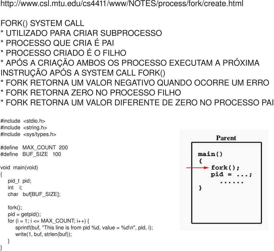 APÓS A SYSTEM CALL FORK() * FORK RETORNA UM VALOR NEGATIVO QUANDO OCORRE UM ERRO * FORK RETORNA ZERO NO PROCESSO FILHO * FORK RETORNA UM VALOR DIFERENTE DE ZERO NO PROCESSO PAI