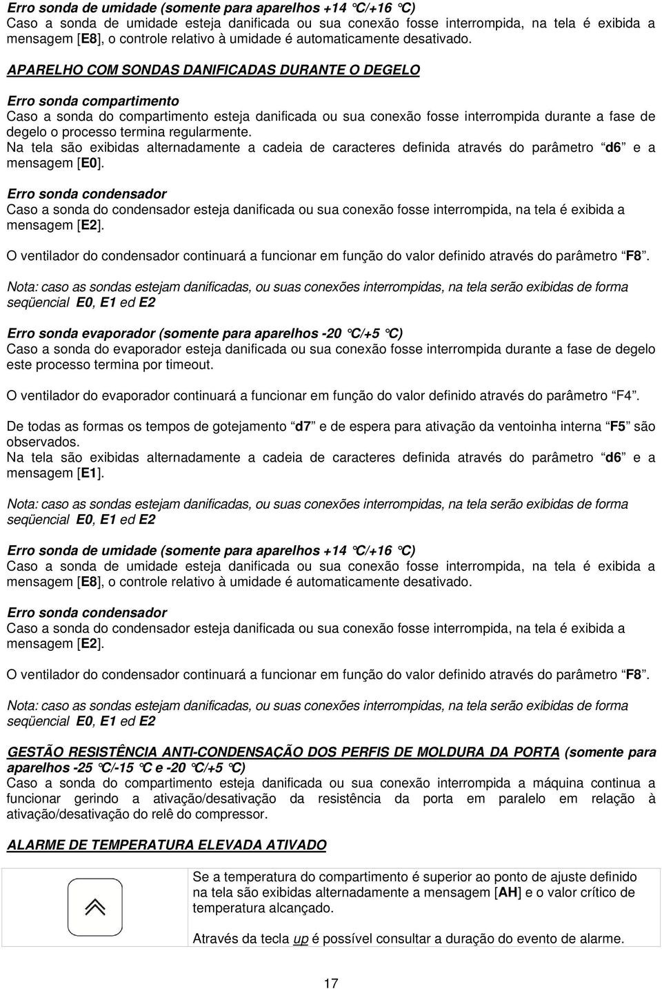 APARELHO COM SONDAS DANIFICADAS DURANTE O DEGELO Erro sonda compartimento Caso a sonda do compartimento esteja danificada ou sua conexão fosse interrompida durante a fase de degelo o processo termina