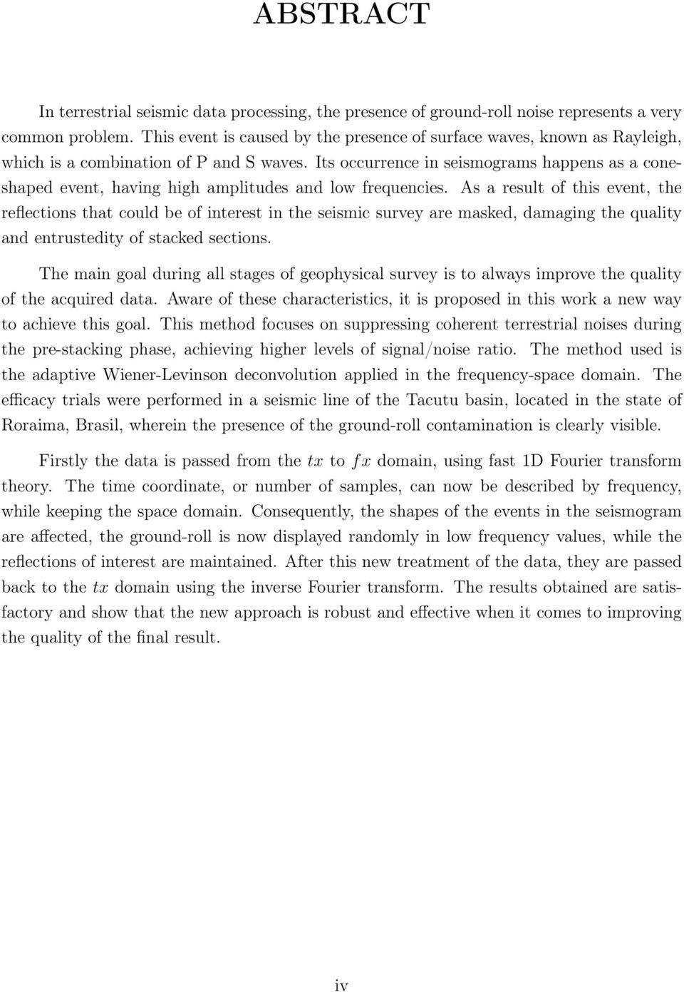 Its occurrence in seismograms happens as a coneshaped event, having high amplitudes and low frequencies.