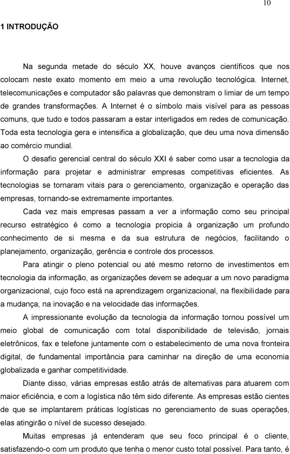 A Internet é o símbolo mais visível para as pessoas comuns, que tudo e todos passaram a estar interligados em redes de comunicação.