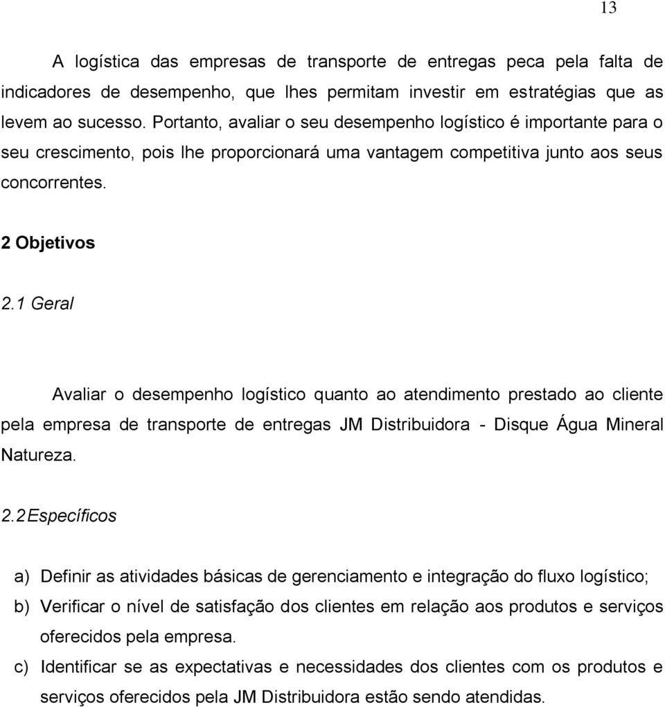 1 Geral Avaliar o desempenho logístico quanto ao atendimento prestado ao cliente pela empresa de transporte de entregas JM Distribuidora - Disque Água Mineral Natureza. 2.