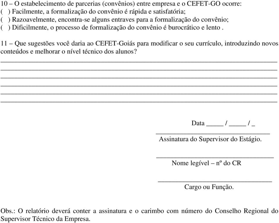 11 Que sugestões você daria ao CEFET-Goiás para modificar o seu currículo, introduzindo novos conteúdos e melhorar o nível técnico dos alunos?