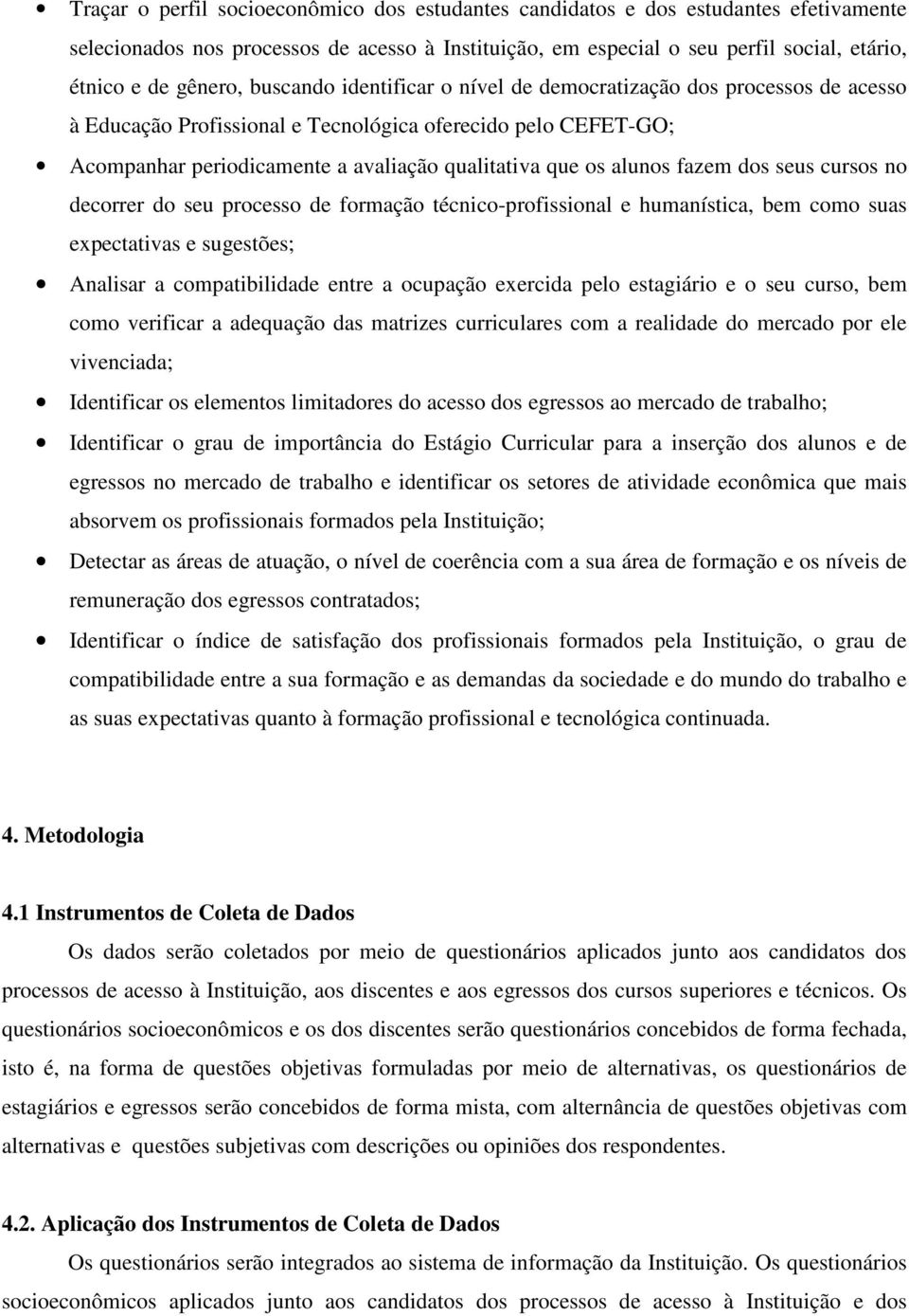 fazem dos seus cursos no decorrer do seu processo de formação técnico-profissional e humanística, bem como suas expectativas e sugestões; Analisar a compatibilidade entre a ocupação exercida pelo