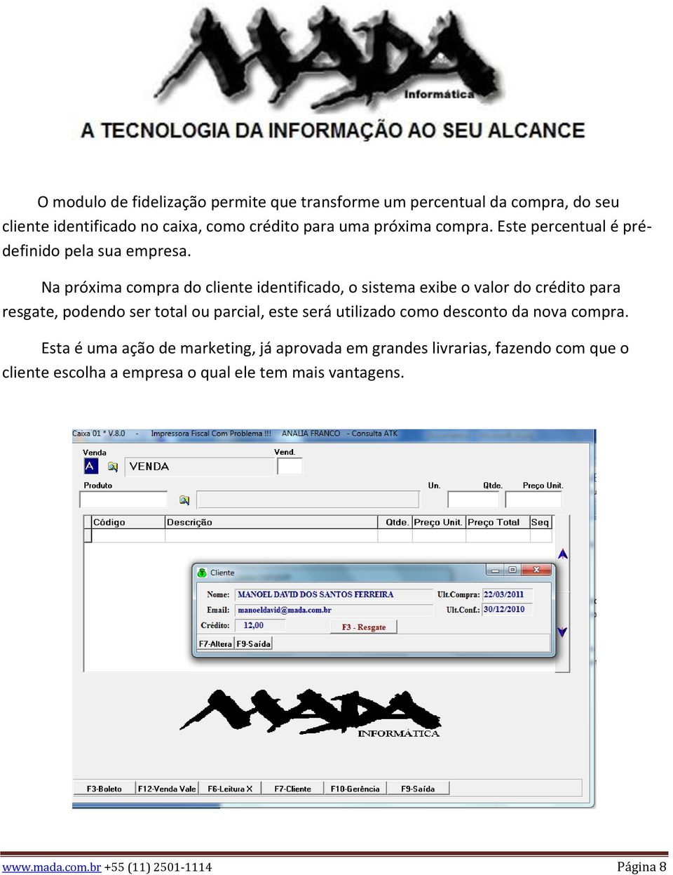 Na próxima compra do cliente identificado, o sistema exibe o valor do crédito para resgate, podendo ser total ou parcial, este será