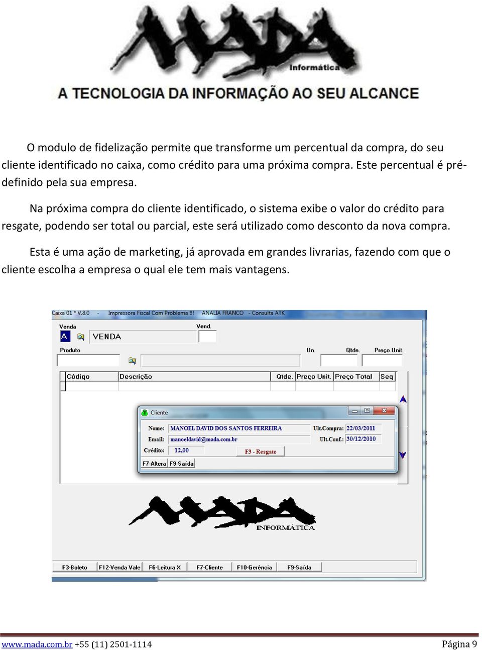 Na próxima compra do cliente identificado, o sistema exibe o valor do crédito para resgate, podendo ser total ou parcial, este será