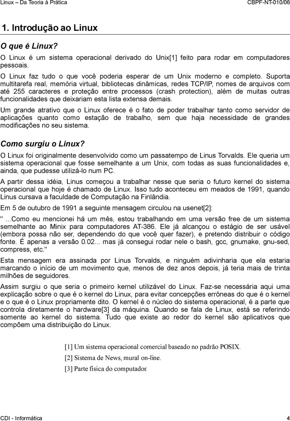 Suporta multitarefa real, memória virtual, bibliotecas dinâmicas, redes TCP/IP, nomes de arquivos com até 255 caracteres e proteção entre processos (crash protection), além de muitas outras