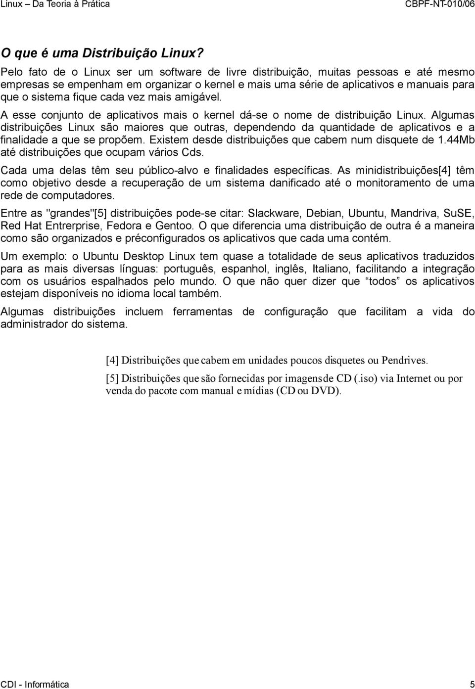 cada vez mais amigável. A esse conjunto de aplicativos mais o kernel dá-se o nome de distribuição Linux.