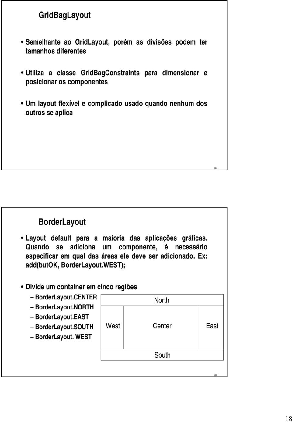 gráficas. Quando se adiciona um componente, é necessário especificar em qual das áreas ele deve ser adicionado. Ex: add(butok, BorderLayout.