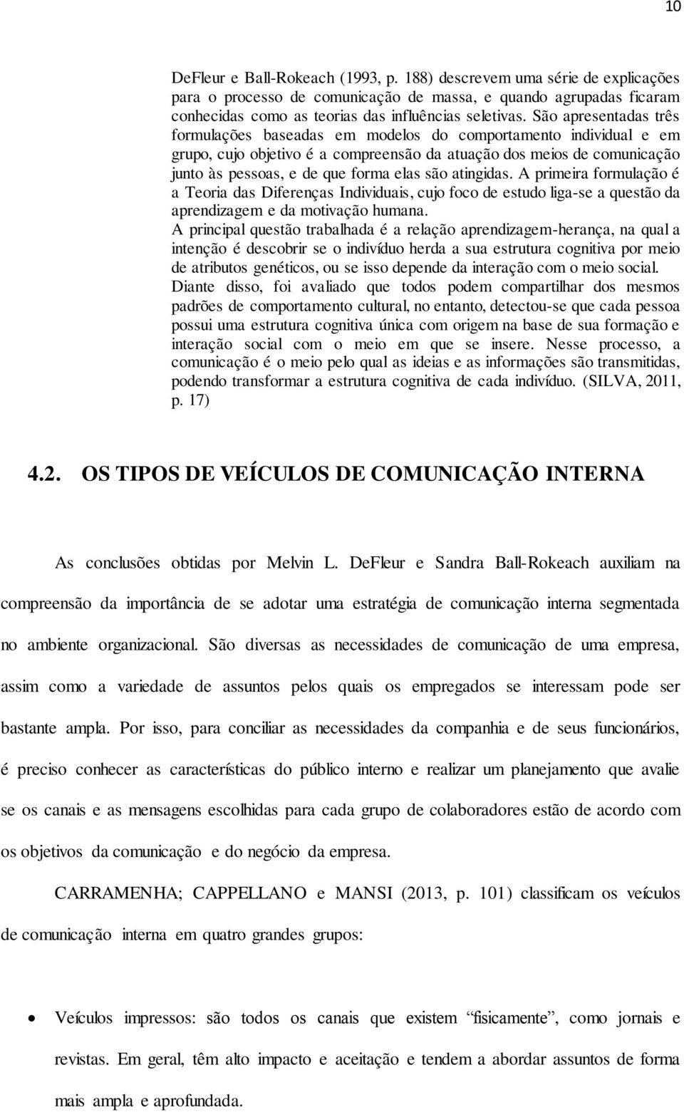 são atingidas. A primeira formulação é a Teoria das Diferenças Individuais, cujo foco de estudo liga-se a questão da aprendizagem e da motivação humana.