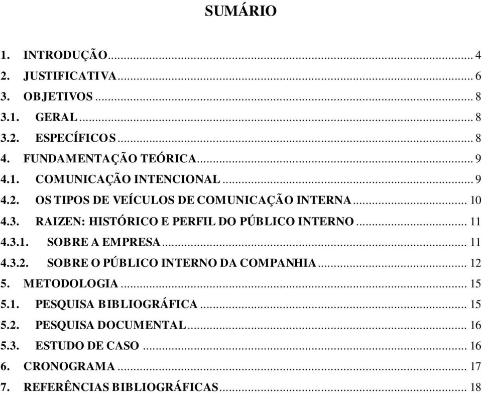 RAIZEN: HISTÓRICO E PERFIL DO PÚBLICO INTERNO... 11 4.3.1. SOBRE A EMPRESA... 11 4.3.2. SOBRE O PÚBLICO INTERNO DA COMPANHIA... 12 5.