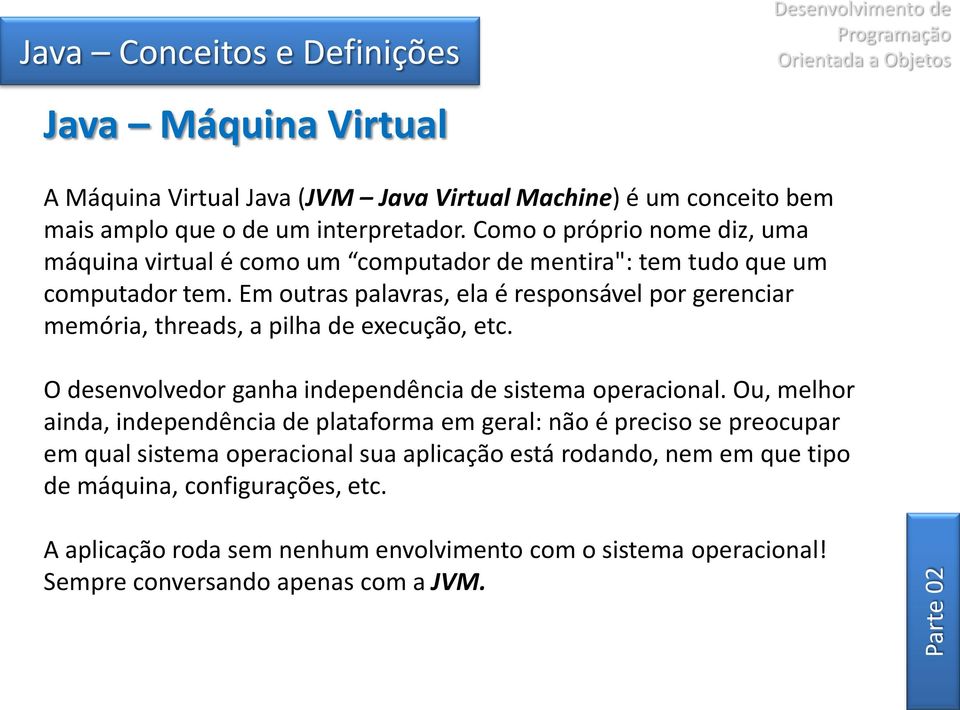 Em outras palavras, ela é responsável por gerenciar memória, threads, a pilha de execução, etc. O desenvolvedor ganha independência de sistema operacional.