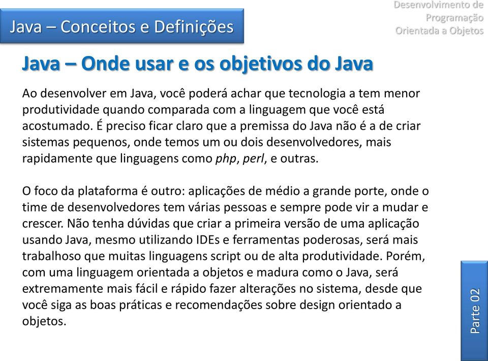 O foco da plataforma é outro: aplicações de médio a grande porte, onde o time de desenvolvedores tem várias pessoas e sempre pode vir a mudar e crescer.