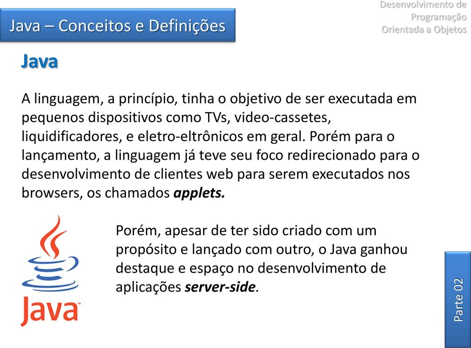 Porém para o lançamento, a linguagem já teve seu foco redirecionado para o desenvolvimento de clientes web para serem